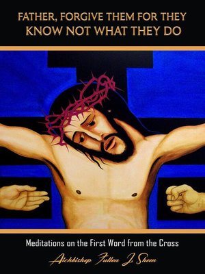 cover image of Father Forgive Them For They Know Not What They Do